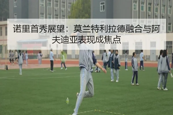 诺里首秀展望:莫兰特利拉德融合与阿夫迪亚表现成焦点